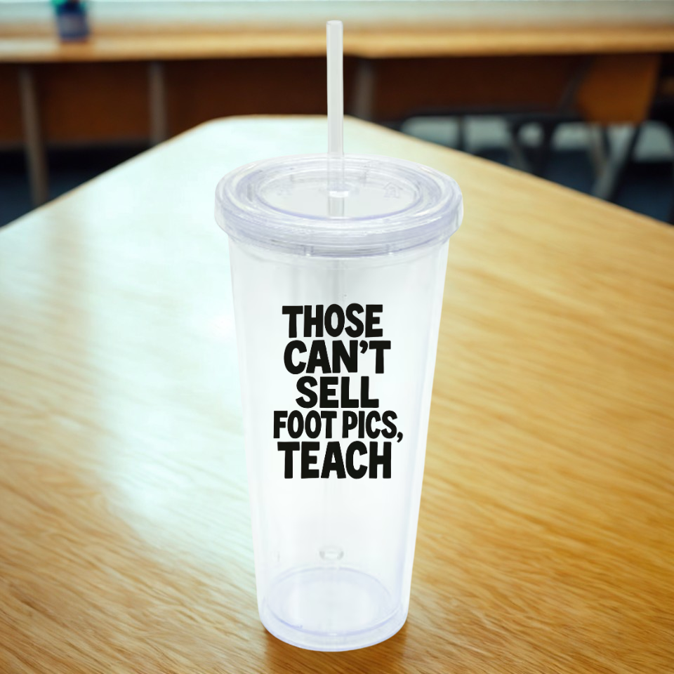 Those who cant sell foot pics, teach Teacher Drinkware