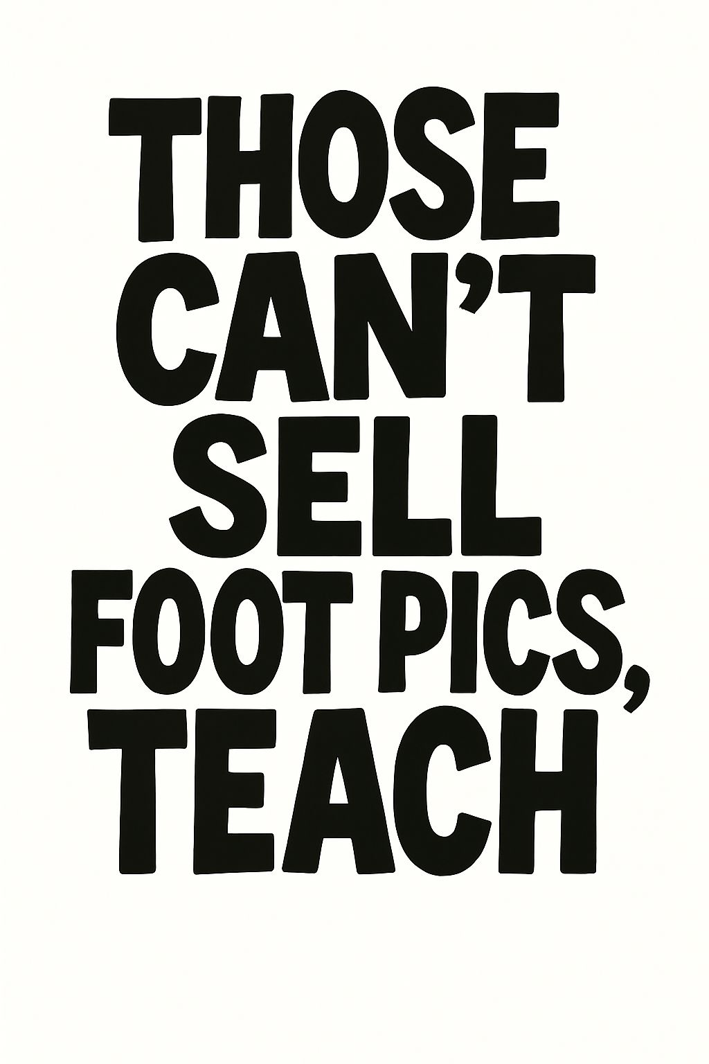 Those who cant sell foot pics, teach Teacher Drinkware