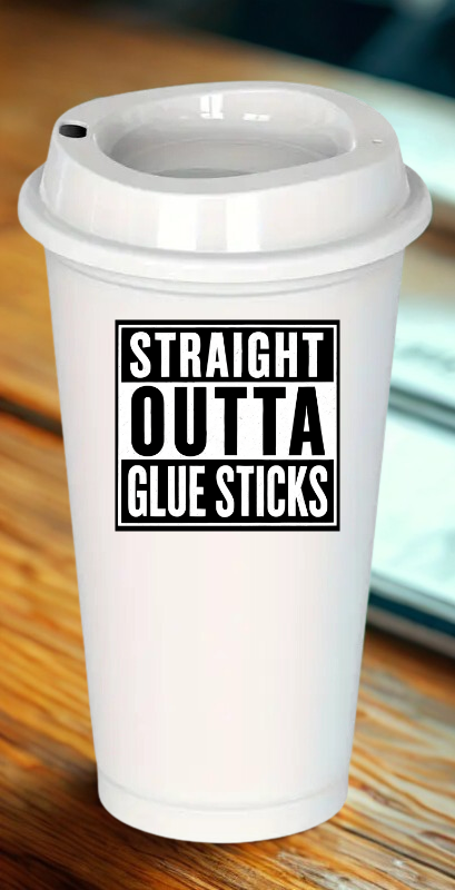 Straight Outta Glue Sticks Teacher Drinkware