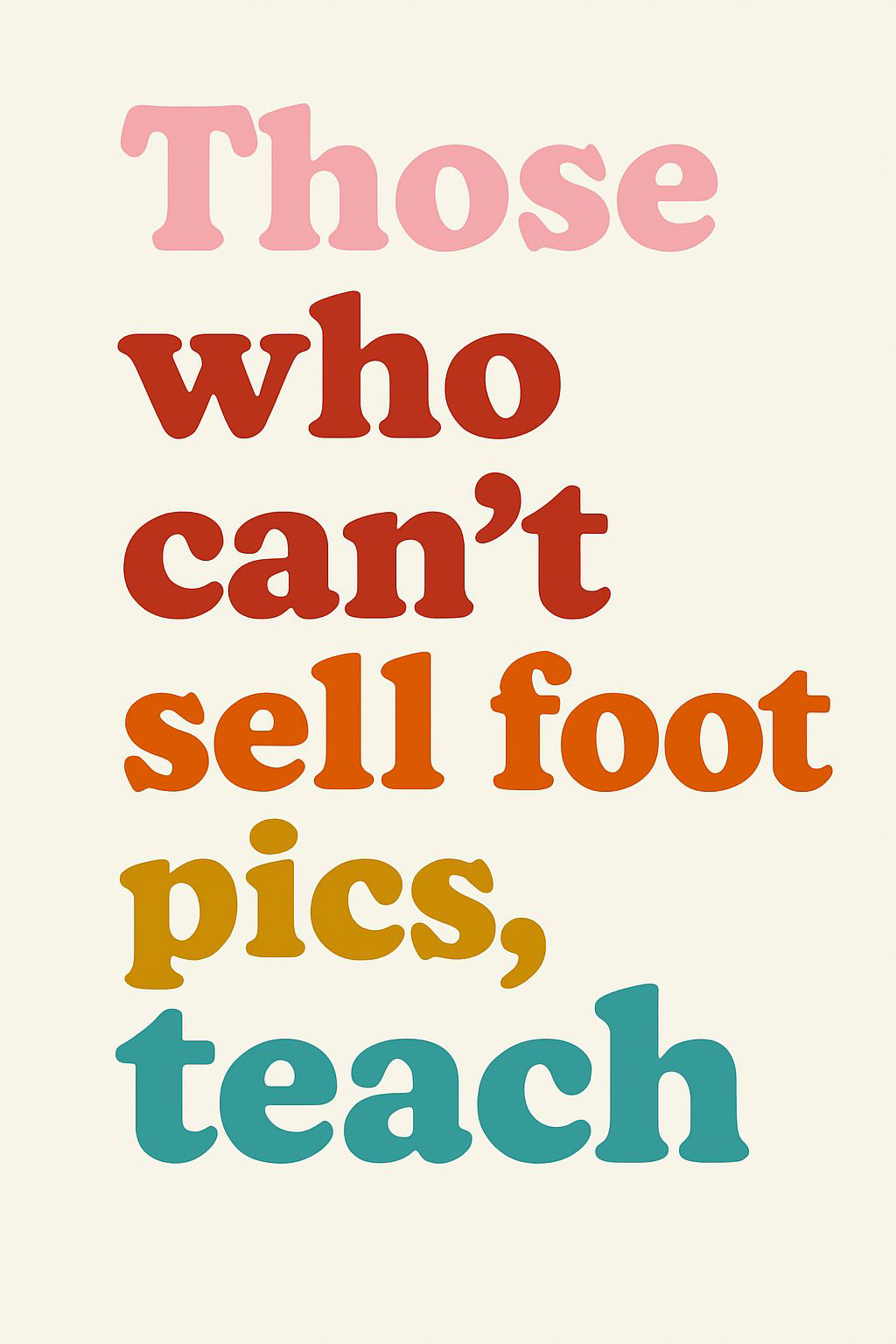 Those who cant' sell foot pics, teach (rainbow)Teacher Drinkware
